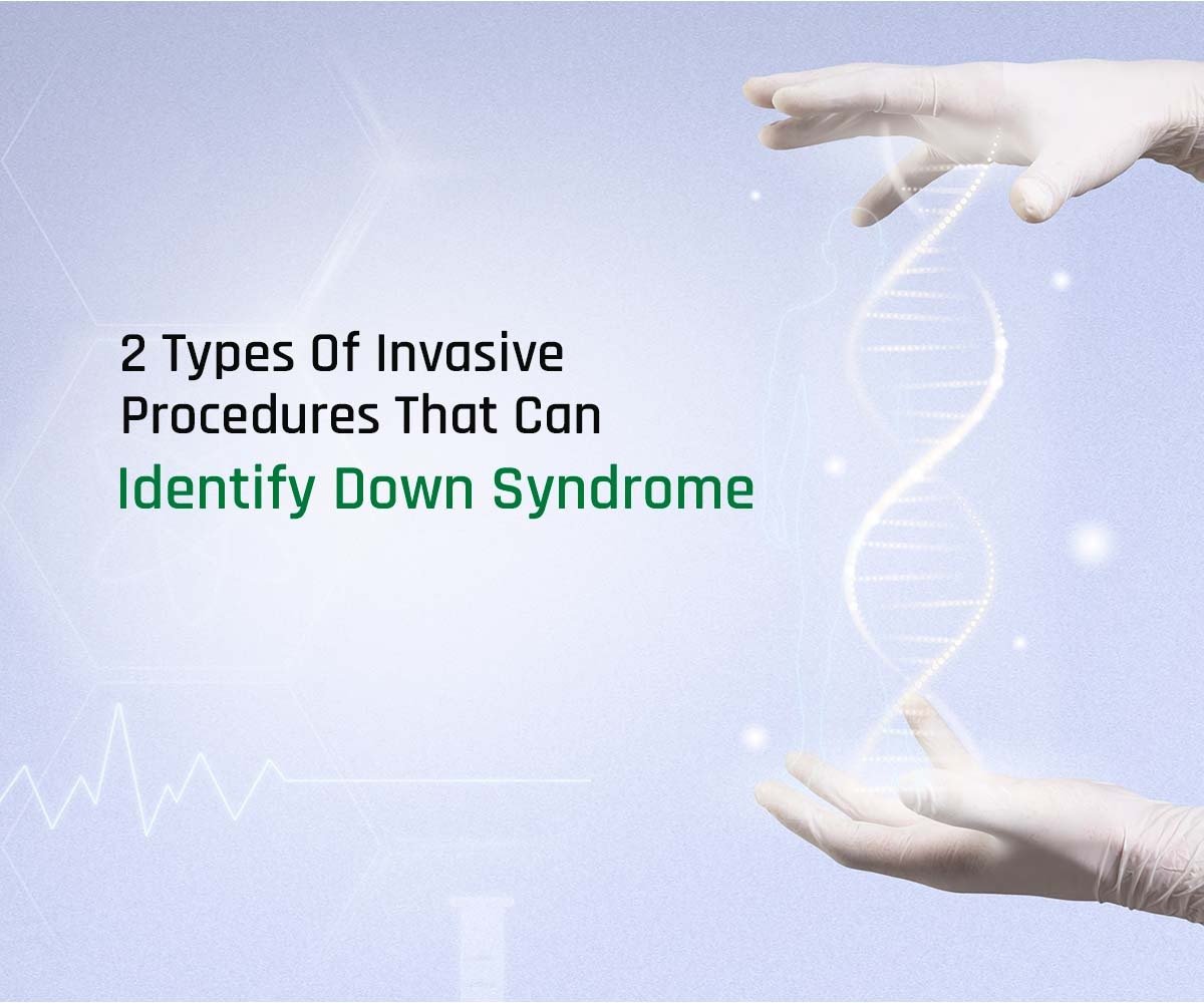 Types Of Invasive Procedures That Can Identify Down Syndrome