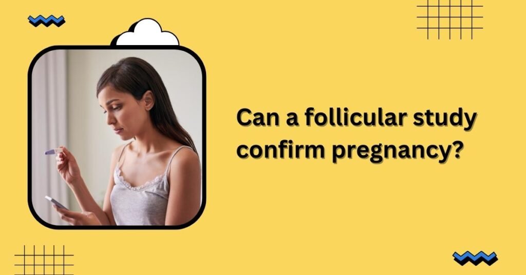 can a follicular study confirm pregnancy