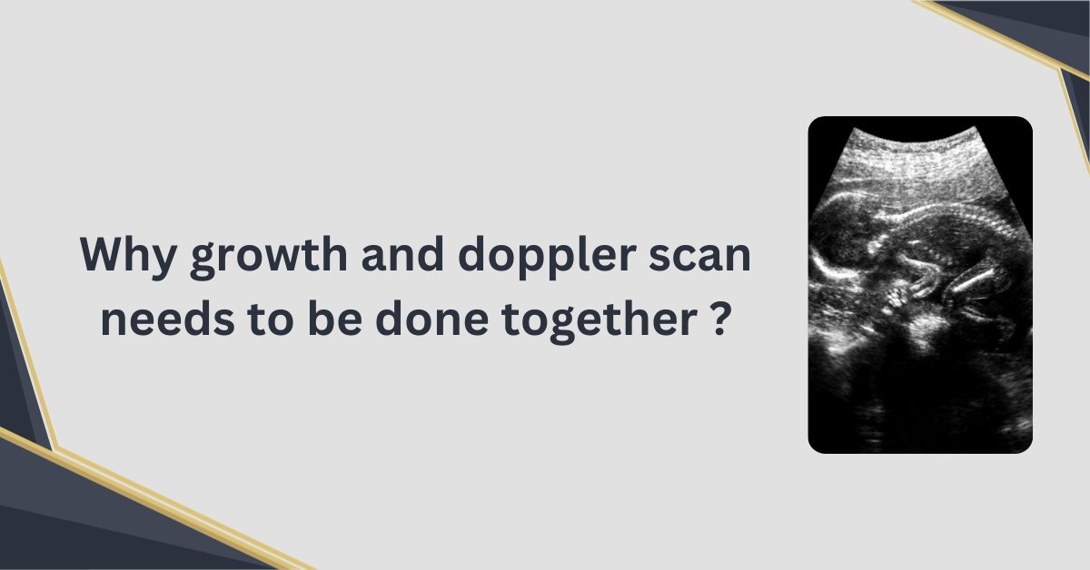 why growth scan and doppler scan needs to be done together