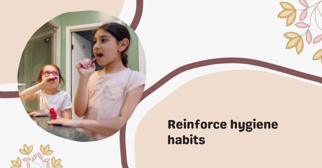 reinforce hygiene habits