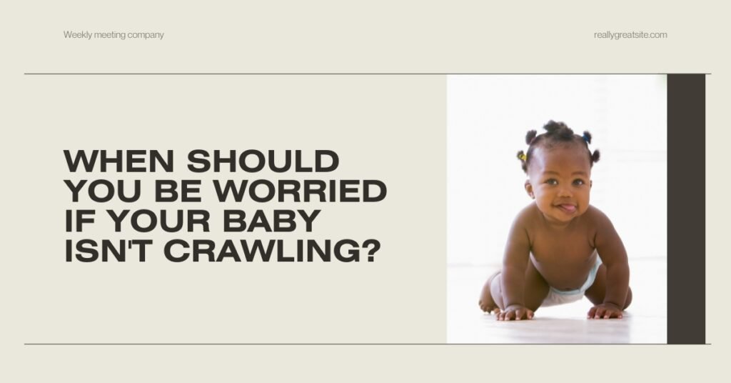 when should you be worried if your baby isnt crawling