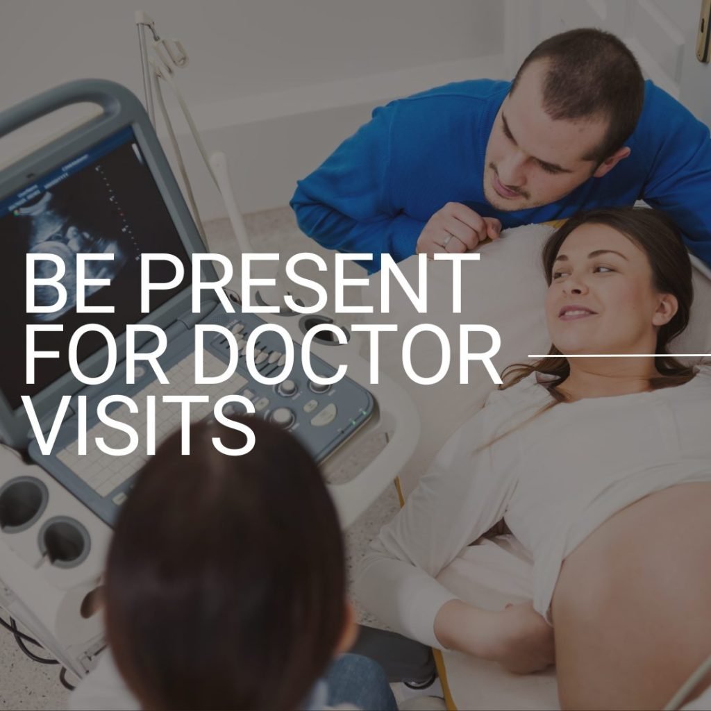 Be present for doctor visits