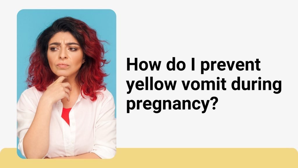 how do i prevent yellow vomit during pregnancy