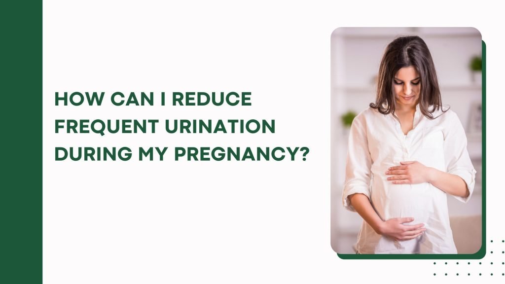 How can I reduce frequent urination during my pregnancy