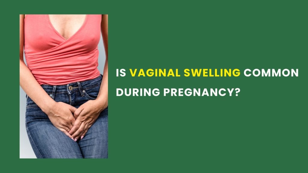 Is vaginal swelling common during pregnancy