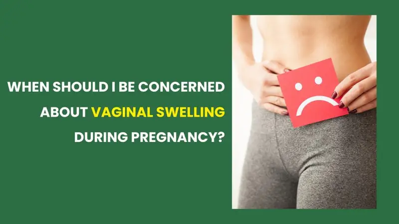 When should I be concerned about vaginal swelling during pregnancy