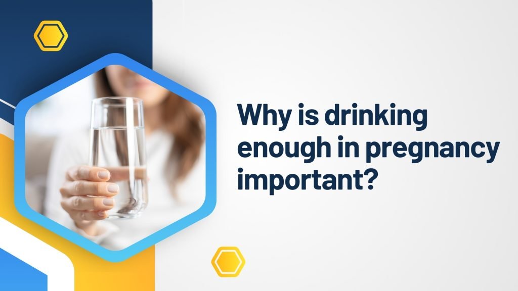 Why is drinking enough in pregnancy important?